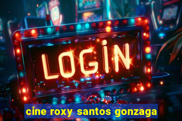 cine roxy santos gonzaga